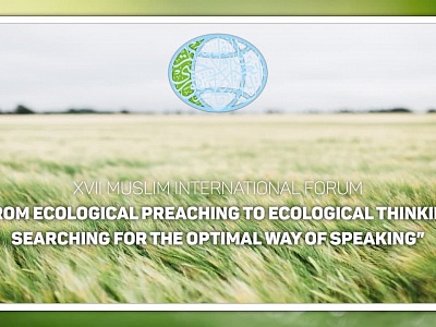 XVII Muslim International Forum: from Ecological Preaching to Ecological Thinking